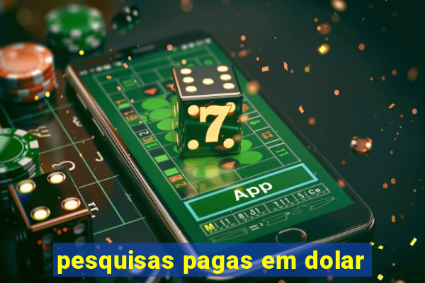 pesquisas pagas em dolar